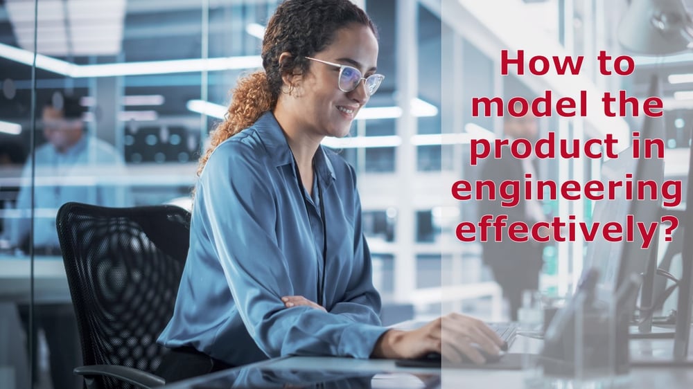 How to model the product in engineering effectively?